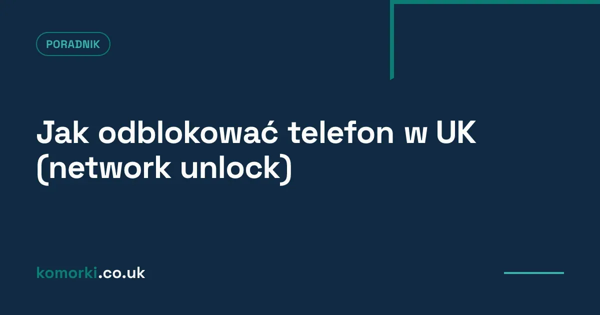 Jak odblokować telefon w UK (network unlock) — ilustracja artykułu