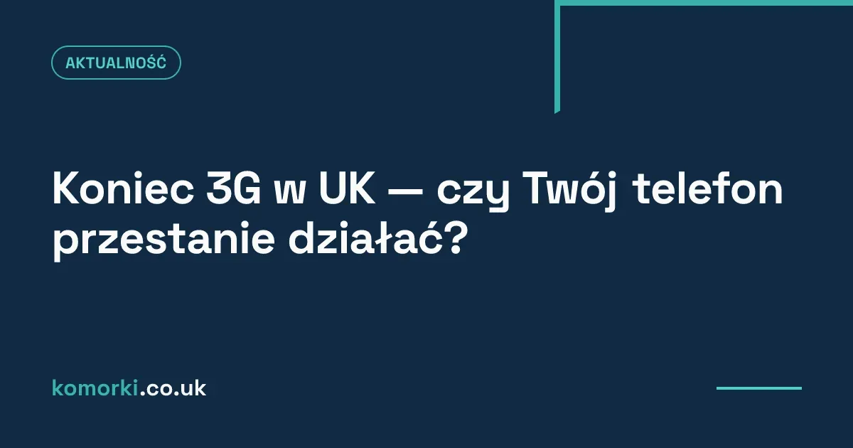 Koniec 3G w UK — czy Twój telefon przestanie działać? — ilustracja artykułu
